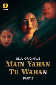 Main Yahan Tu Wahan – Part 2 (2024) ULLU Original – 480p 1080p 720p Download